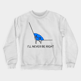 I'll Never Be Right Crewneck Sweatshirt